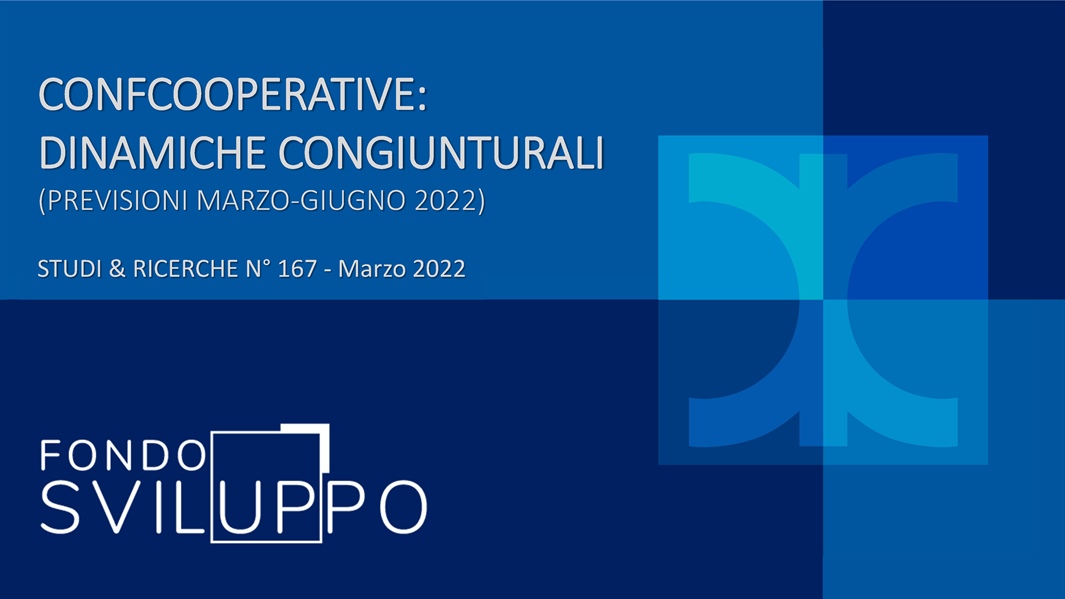 CONFCOOPERATIVE: DINAMICHE CONGIUNTURALI (PREVISIONI MARZO-GIUGNO 2022)